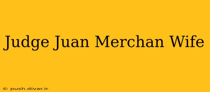 Judge Juan Merchan Wife
