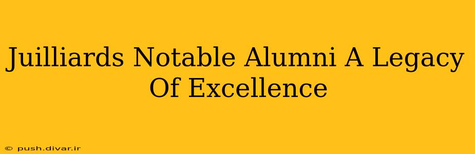 Juilliards Notable Alumni A Legacy Of Excellence