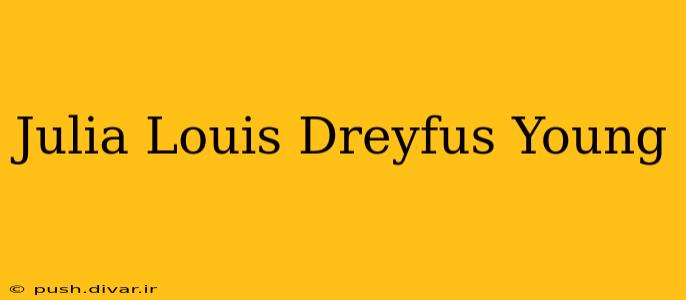 Julia Louis Dreyfus Young
