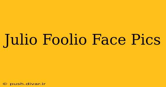 Julio Foolio Face Pics