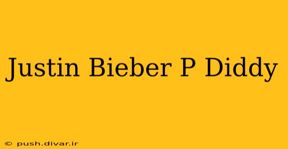 Justin Bieber P Diddy
