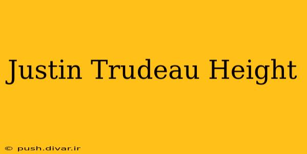 Justin Trudeau Height