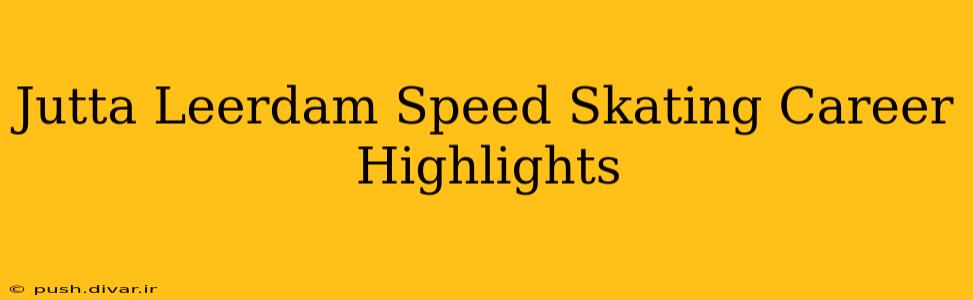 Jutta Leerdam Speed Skating Career Highlights