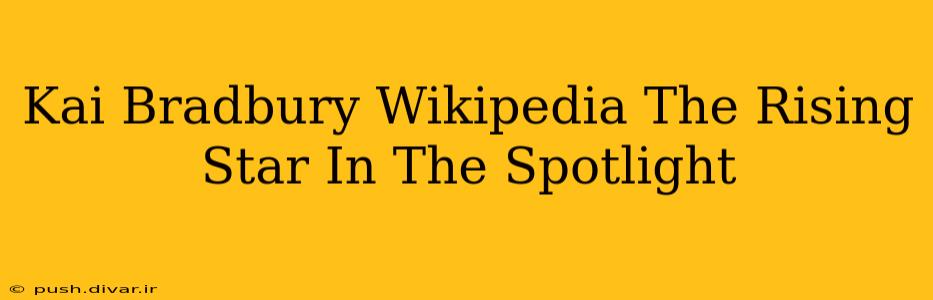 Kai Bradbury Wikipedia The Rising Star In The Spotlight