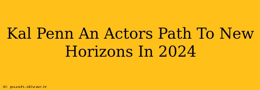 Kal Penn An Actors Path To New Horizons In 2024