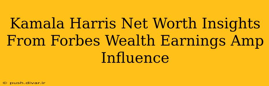 Kamala Harris Net Worth Insights From Forbes Wealth Earnings Amp Influence