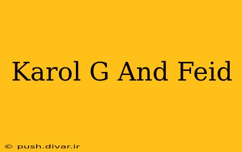 Karol G And Feid