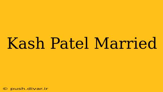 Kash Patel Married