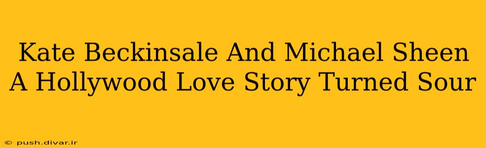 Kate Beckinsale And Michael Sheen A Hollywood Love Story Turned Sour
