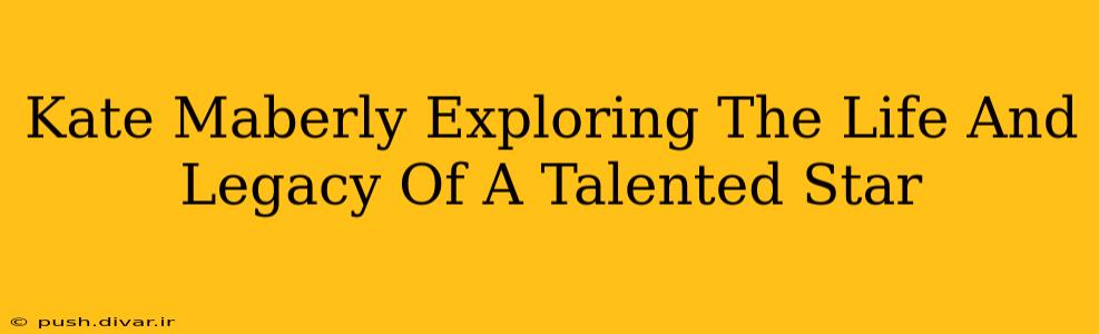 Kate Maberly Exploring The Life And Legacy Of A Talented Star
