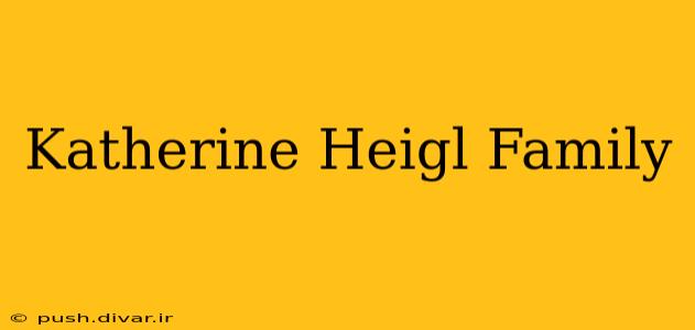 Katherine Heigl Family