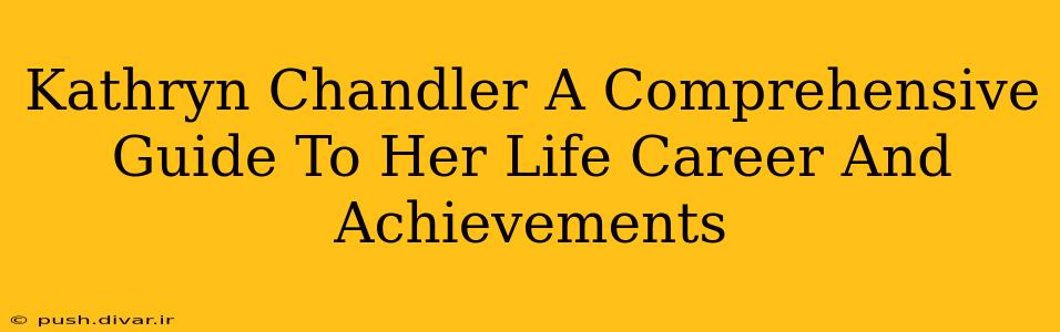 Kathryn Chandler A Comprehensive Guide To Her Life Career And Achievements
