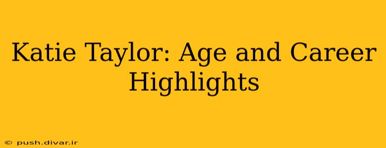 Katie Taylor: Age and Career Highlights