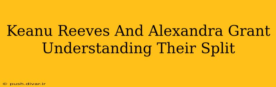 Keanu Reeves And Alexandra Grant Understanding Their Split