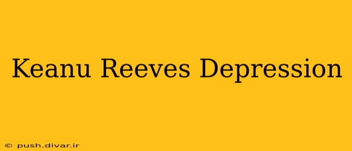 Keanu Reeves Depression