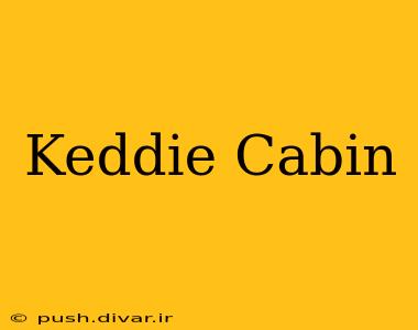 Keddie Cabin