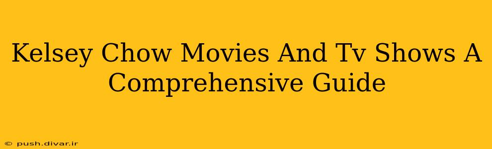 Kelsey Chow Movies And Tv Shows A Comprehensive Guide