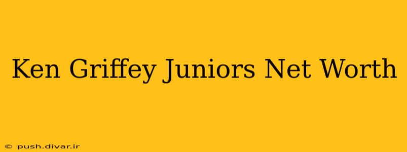 Ken Griffey Juniors Net Worth