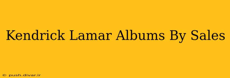 Kendrick Lamar Albums By Sales
