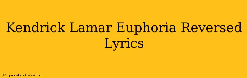 Kendrick Lamar Euphoria Reversed Lyrics