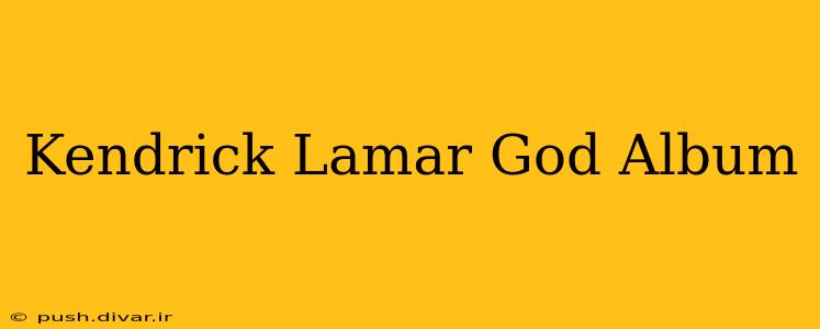 Kendrick Lamar God Album
