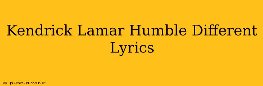 Kendrick Lamar Humble Different Lyrics
