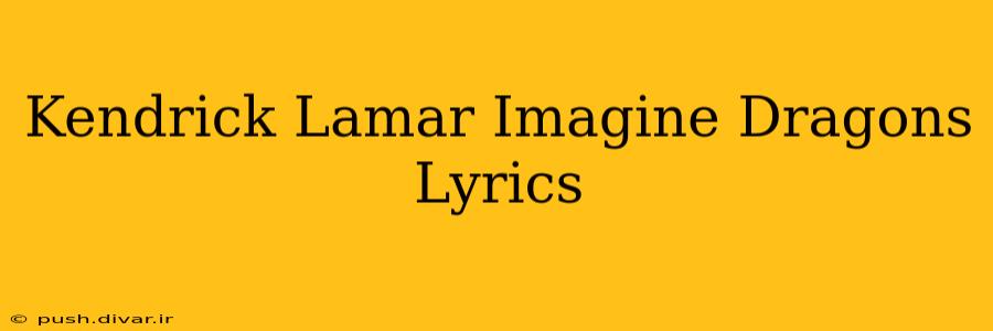 Kendrick Lamar Imagine Dragons Lyrics