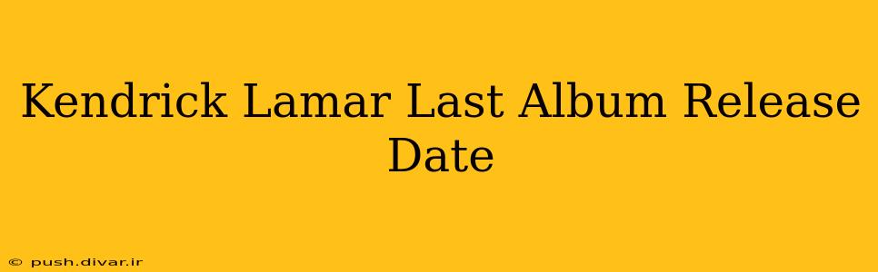 Kendrick Lamar Last Album Release Date
