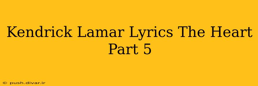 Kendrick Lamar Lyrics The Heart Part 5