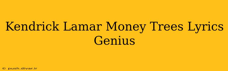 Kendrick Lamar Money Trees Lyrics Genius