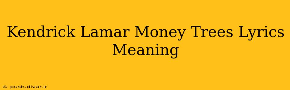 Kendrick Lamar Money Trees Lyrics Meaning