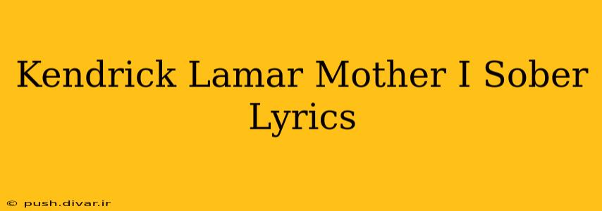 Kendrick Lamar Mother I Sober Lyrics