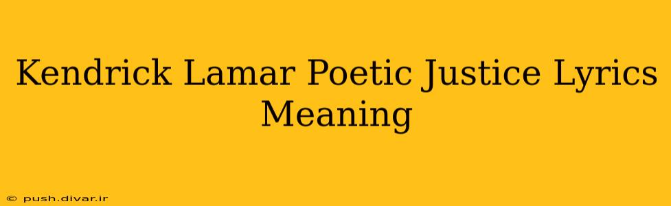 Kendrick Lamar Poetic Justice Lyrics Meaning