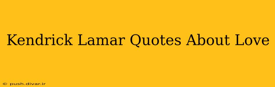 Kendrick Lamar Quotes About Love