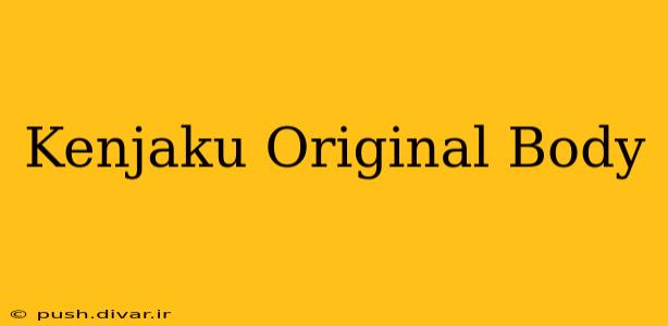 Kenjaku Original Body