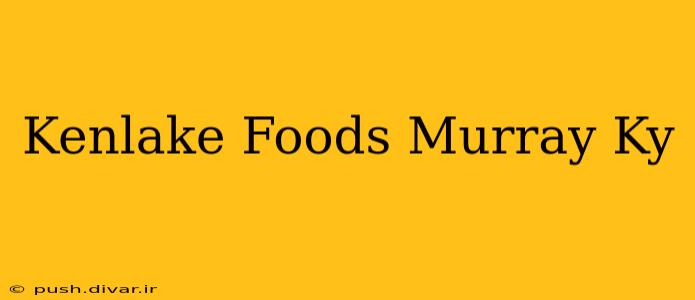 Kenlake Foods Murray Ky