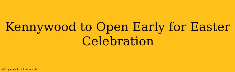 Kennywood to Open Early for Easter Celebration