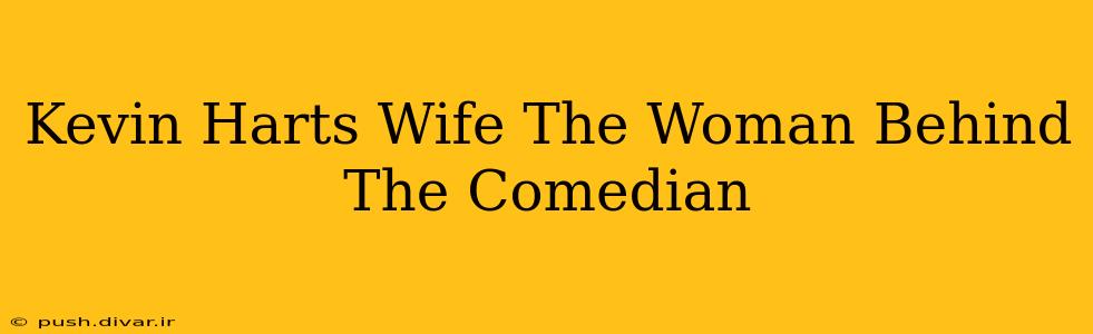 Kevin Harts Wife The Woman Behind The Comedian