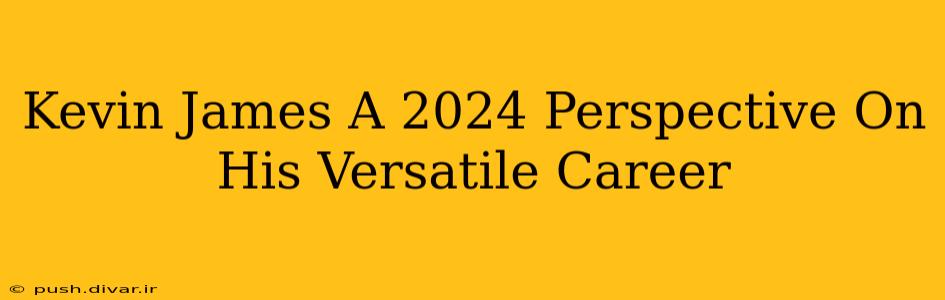 Kevin James A 2024 Perspective On His Versatile Career