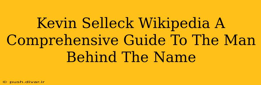Kevin Selleck Wikipedia A Comprehensive Guide To The Man Behind The Name