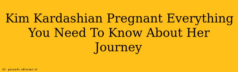 Kim Kardashian Pregnant Everything You Need To Know About Her Journey