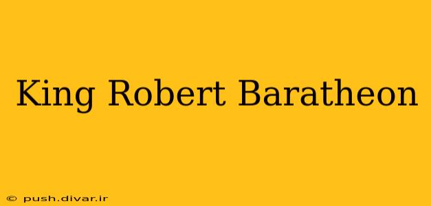 King Robert Baratheon