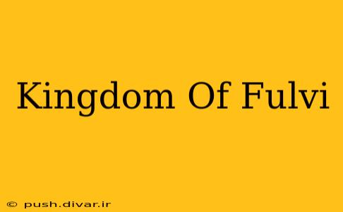 Kingdom Of Fulvi