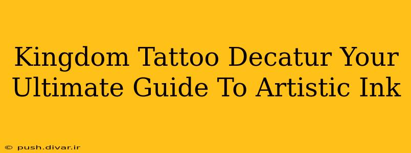 Kingdom Tattoo Decatur Your Ultimate Guide To Artistic Ink