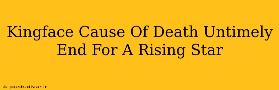 Kingface Cause Of Death Untimely End For A Rising Star