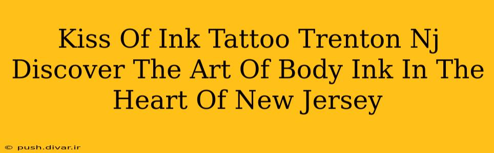 Kiss Of Ink Tattoo Trenton Nj Discover The Art Of Body Ink In The Heart Of New Jersey