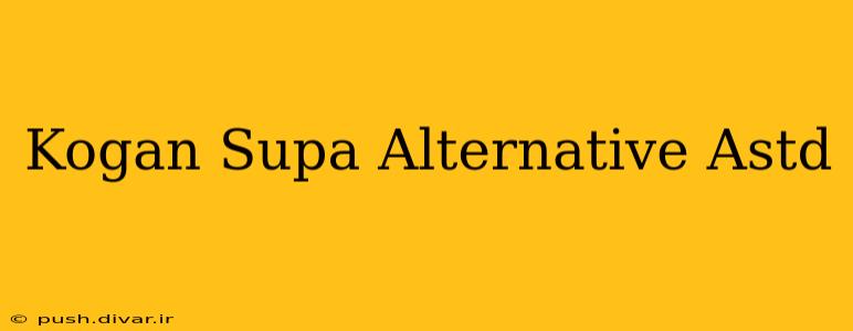 Kogan Supa Alternative Astd