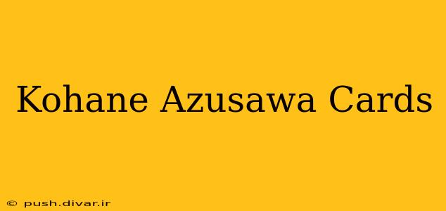 Kohane Azusawa Cards