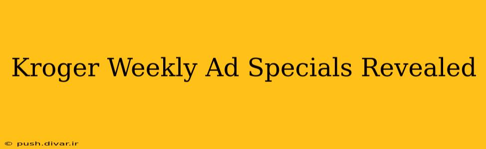 Kroger Weekly Ad Specials Revealed