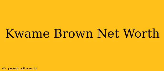 Kwame Brown Net Worth